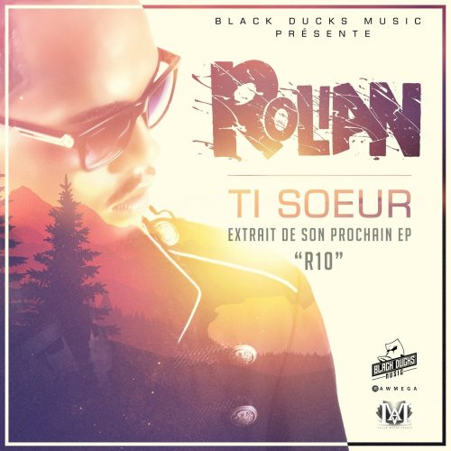 ROLIAN de retour avec son clip -« Ti soeur »- Single extrait de son prochain EP – Mai 2017