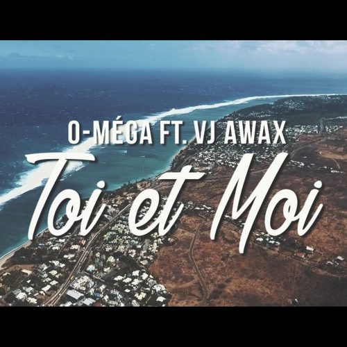 VJ AWAX  ft O-méga – Toi et moi (Run Hit) – Aôut 2017