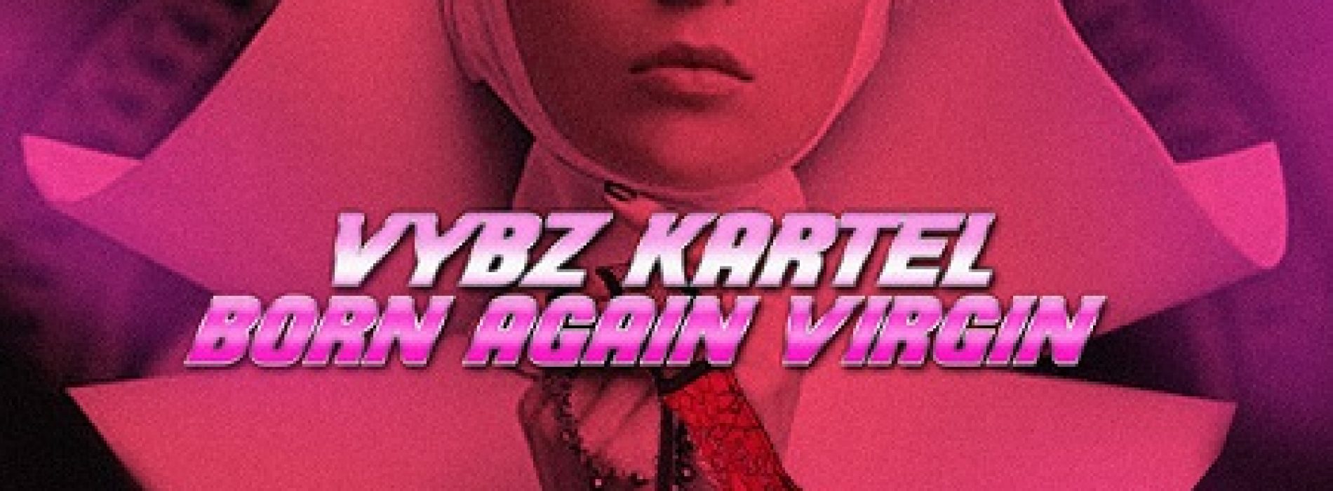 VYBZ KARTEL dévoile son clip – Born Again Virgin – Aôut 2017