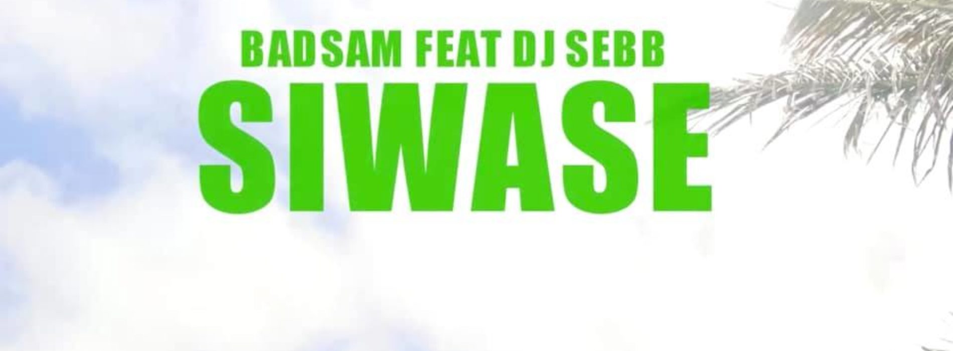 Badsam Feat Dj Sebb – Siwasé – Juillet 2019