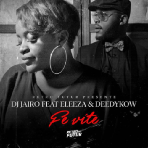 Dj Jaïro feat. Eleeza. R & Deedykow – Fè Vit – Août 2019