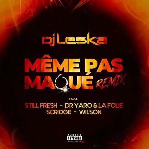 Dj LESKA feat. STILL FRESH – Dr YARO & LA FOLIE – SCRIDGE & WILSON – Même pas maqué Remix (Clip) – Janvier 2020