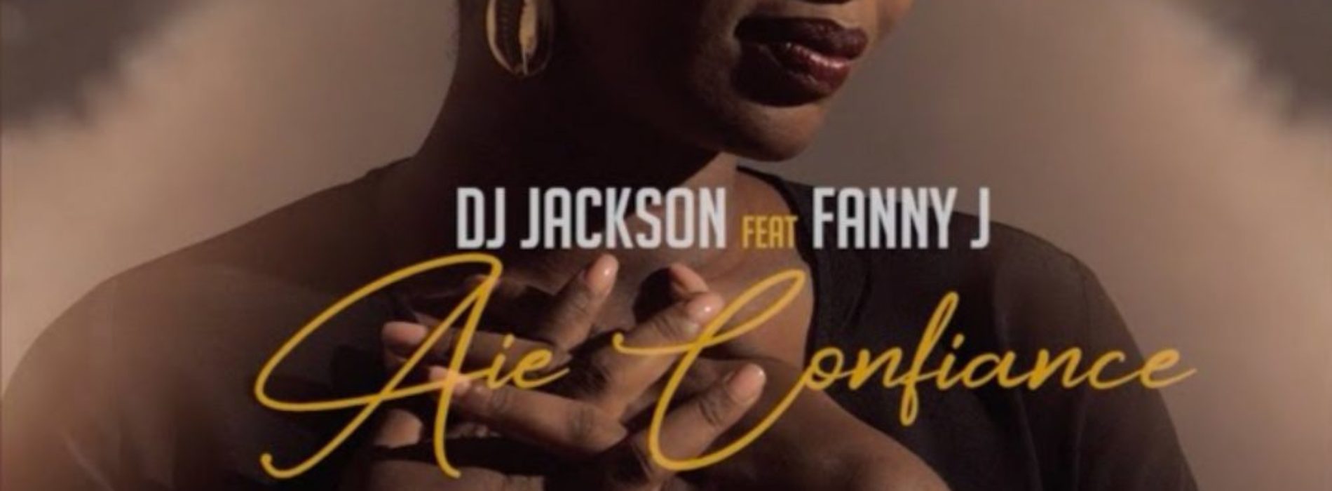 Dj Jackson feat Fanny J – Aie confiance – Mars 2020