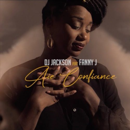 Dj Jackson feat Fanny J – Aie confiance – Mars 2020