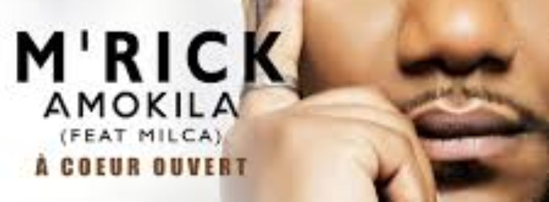 M’RICK Ft. MILCA – A CŒUR OUVERT – Avril 2020