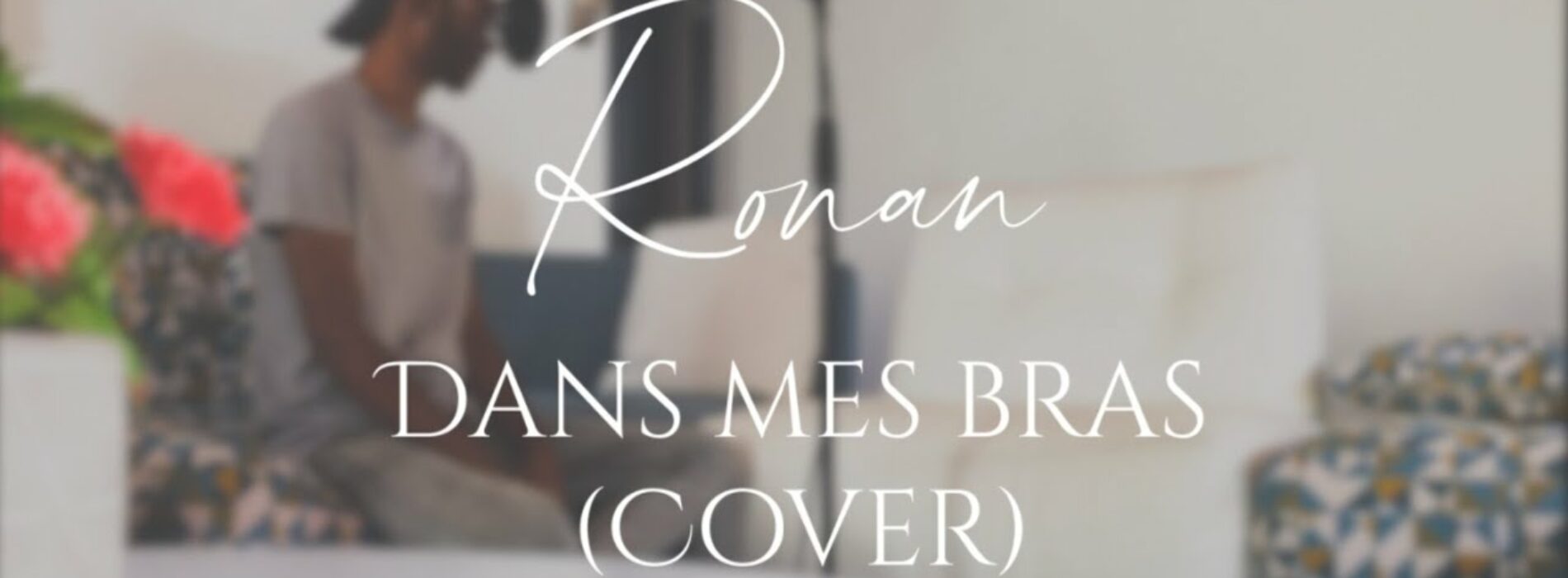 Ronan – Dans Mes Bras (Cover Kendji Girac ft. Dadju) – Janvier 2021