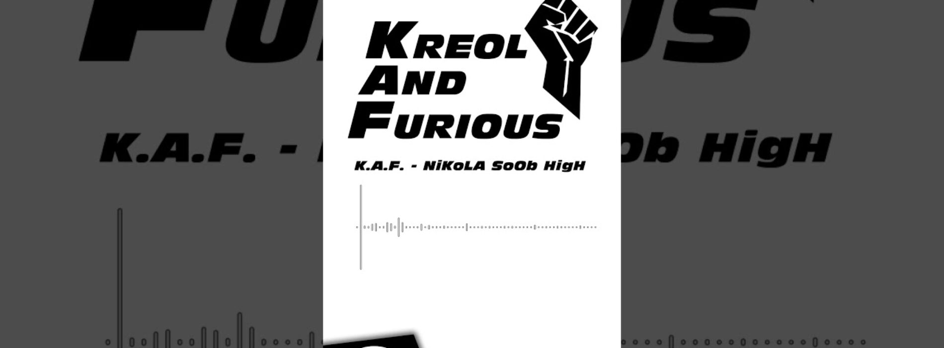 [Kreol An,d Furious] K.A.F – NiKoLA SoOb HigH – Février 2021