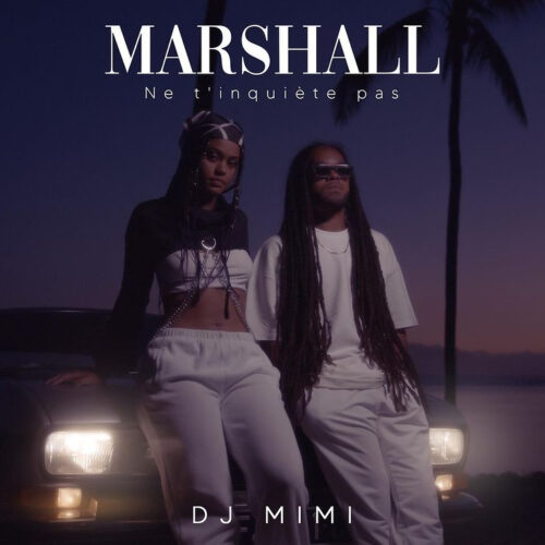 Découvre le dernier clip de MARSHALL feat DJ MIMI – « ne t’inquiète pas « – Septembre 2021🔊🇷🇪💯