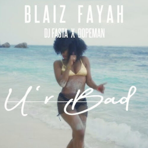 Blaiz Fayah x Dj Fasta x Dopeman – U’r Bad (Official Video) – Décembre 2022