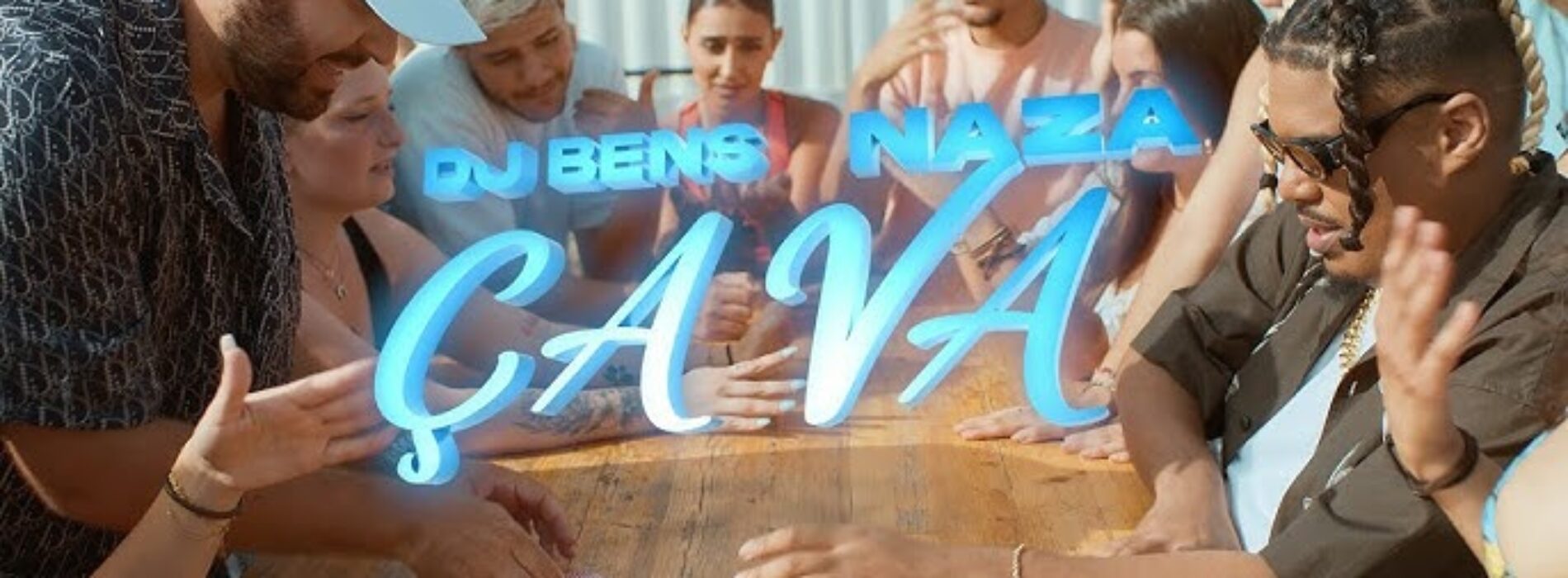 DJ BENS FT. NAZA – ÇA VA ! (CLIP OFFICIEL) – juillet 2023